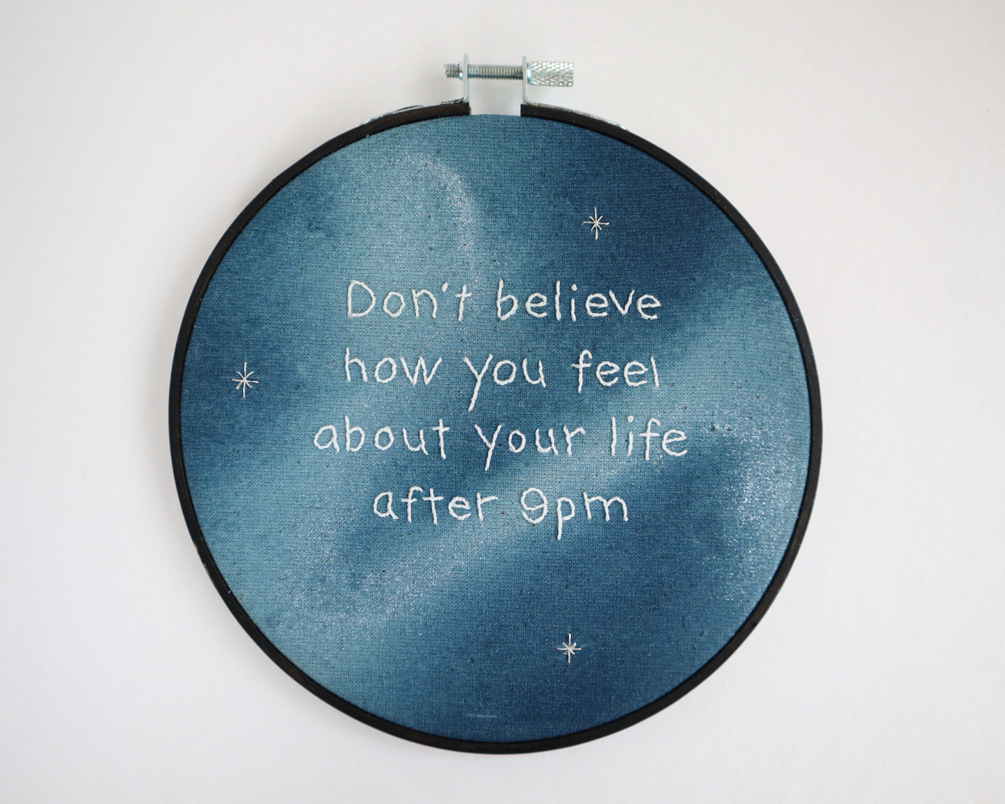 Don't Believe How You Feel About Your Life After 9pm, embroidered hoop