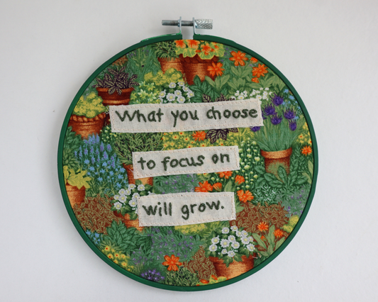 What You Choose To Focus On Will Grow embroidered hoop