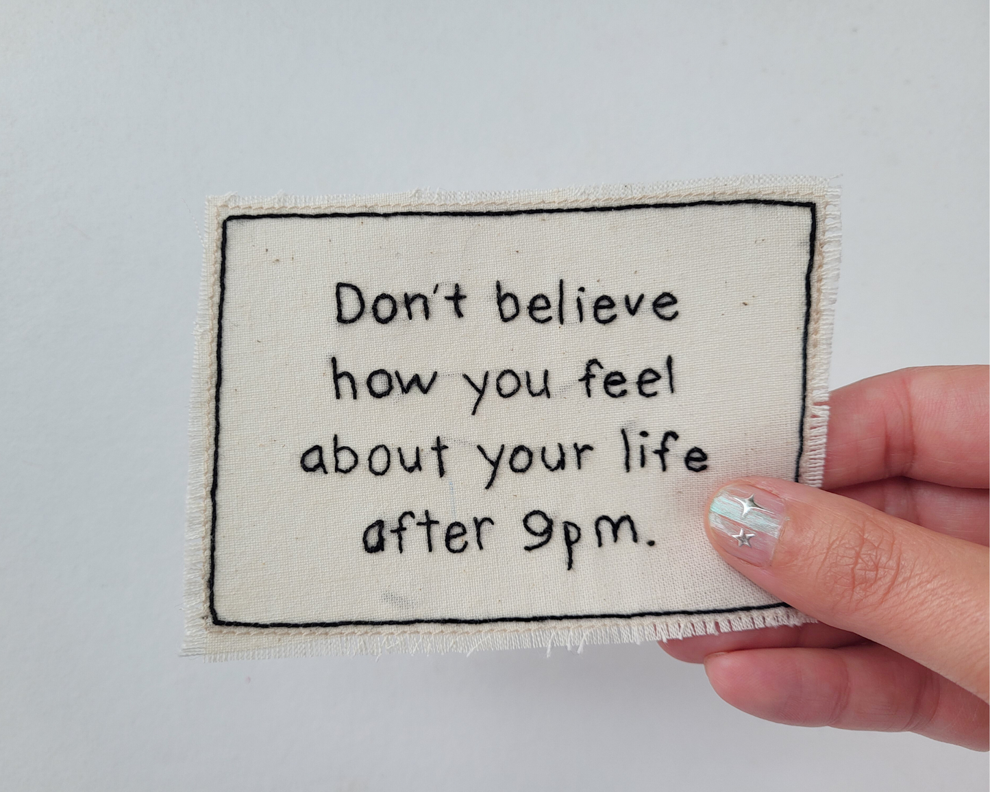 Hand embroidered patch - Don't Believe How You Feel About Your Life After 9pm