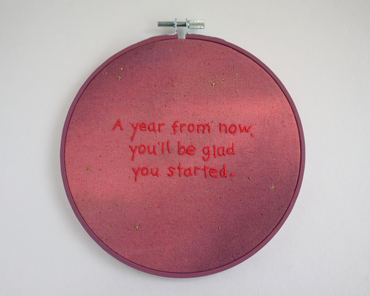 A Year From Now You'll Be Glad You Started embroidered hoop