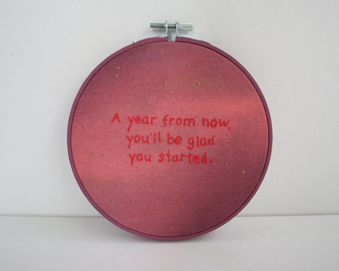 A Year From Now You'll Be Glad You Started embroidered hoop