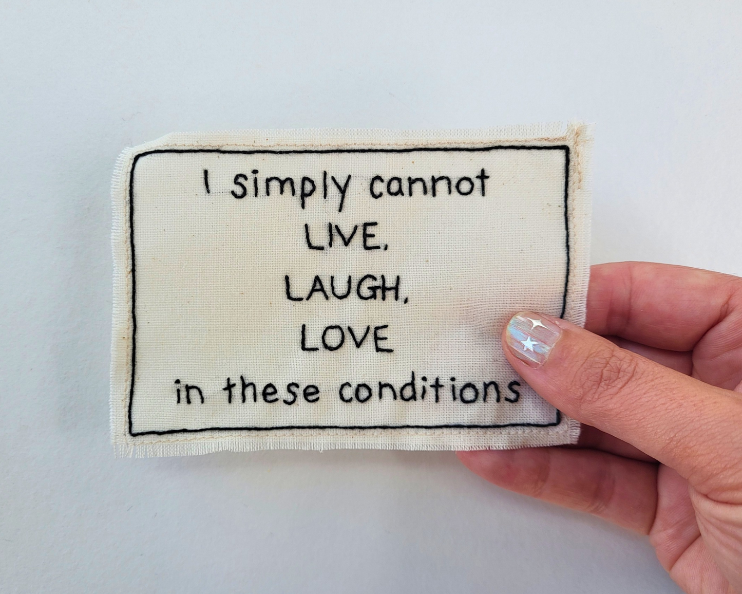 Hand embroidered patch - I Simply Cannot Live Laugh Love In These Conditions